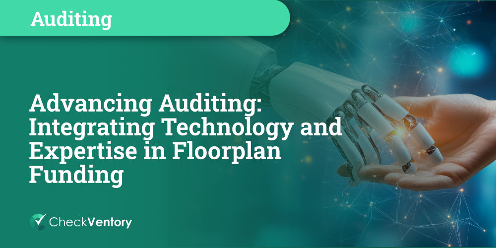 Advancing Auditing: Integrating Technology and Expertise in Floorplan Funding